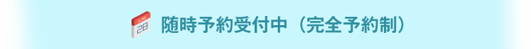 随時予約受付中(完全予約制)